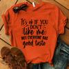 Fashion It'S A Ok If You Don'T Like Me Not Everyone Has Good Taste Print T-Shirt Girl T Shirt Soft Print Top Unisex Tee Clothing