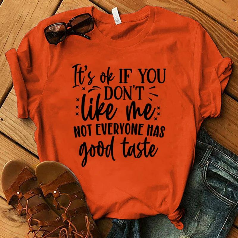 Fashion It'S A Ok If You Don'T Like Me Not Everyone Has Good Taste Print T-Shirt Girl T Shirt Soft Print Top Unisex Tee Clothing