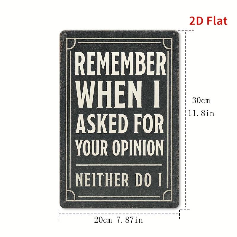 Vintage Metal Wall Art Sign Funny Quote Decor I Remember When I Asked for Your Opinion but I Didnt Ask x Inches 20x30cm(7.8x11.8inch)