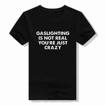 Gaslighting Is Not Real You're Just Crazy T-shirt