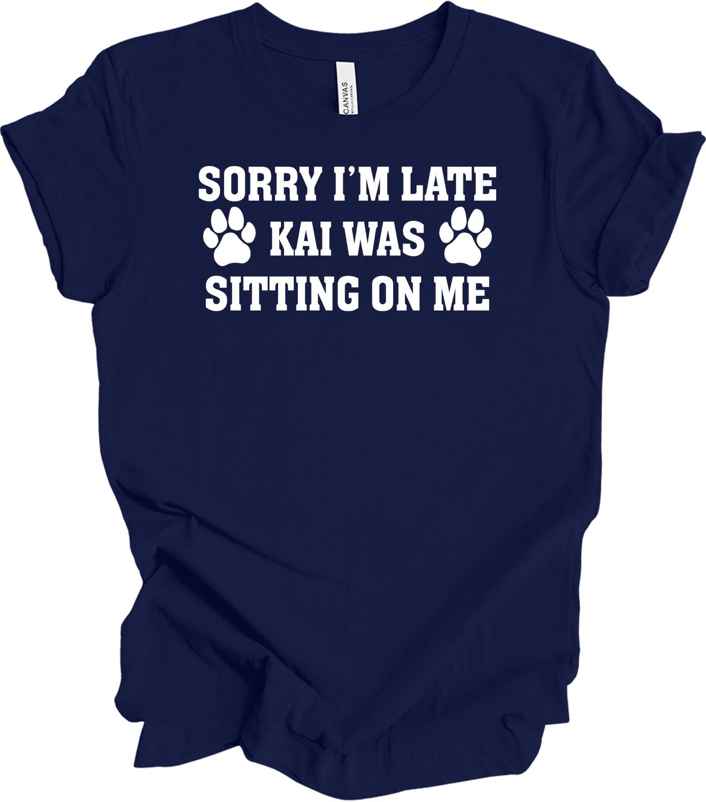 Sorry I m Late Kai Was Sitting On Me Dog Lover T-Shirt XXXL