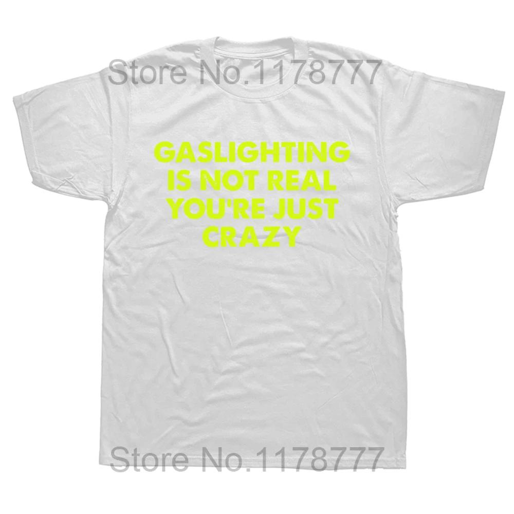 Funny Gaslighting Is Not Real You're Just Crazy T Shirts Graphic Cotton Streetwear Short Sleeve Birthday Gifts Summer T-shirt