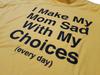 I Make My Mom Sad With My Choices (every Day) Yellow Bella + Canvas T-and Kids Tshirt