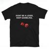 2026 Don't Be A Loser Keep Gambling T Shirt Humor Tee Funny Gift Meme Men's and Women's Funny Cotton T-Shirt Summer Clothing Tops