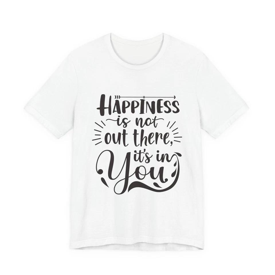 Happiness Motivational T-shirt. Inspiration for self-awareness & Empowerment