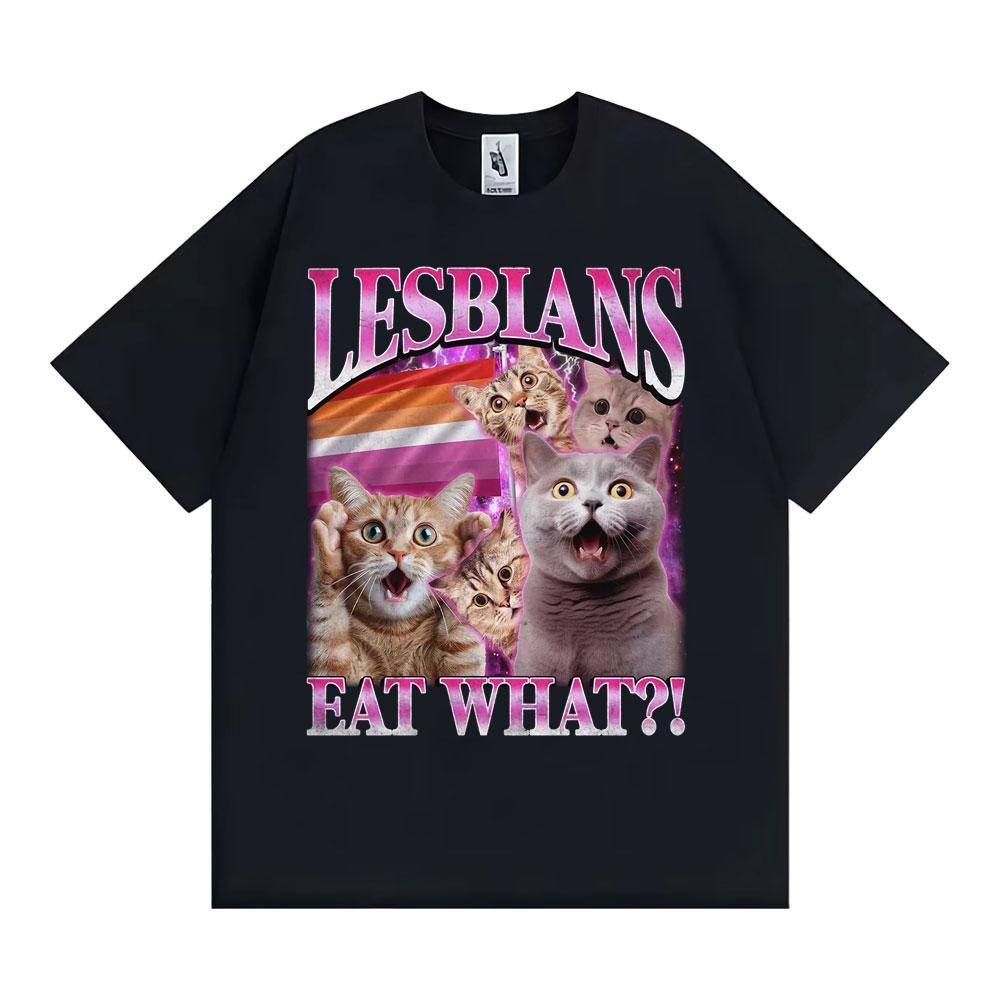 Lesbians Eat What Funny Cat Meme T Shirt Men Women Fashion Vintage Short Sleeve T-shirts High Quality Casual Cotton 100% T-shirt
