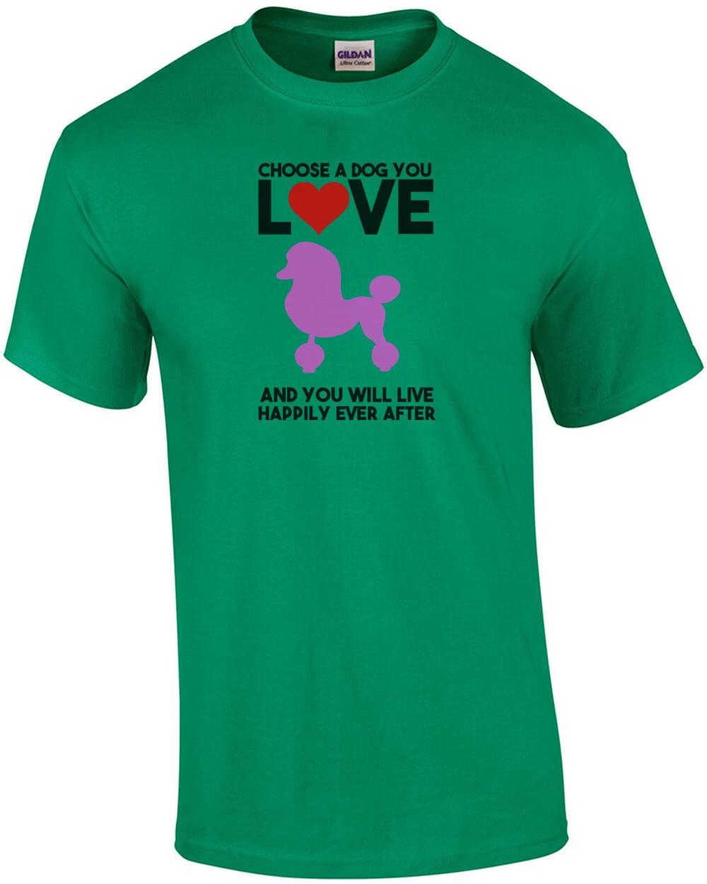 Choose a dog you love - poodle t-shirt 4XL