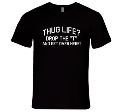 Thug Life Lass das T weg und komm herüber Lustiges Albernes T-Shirt