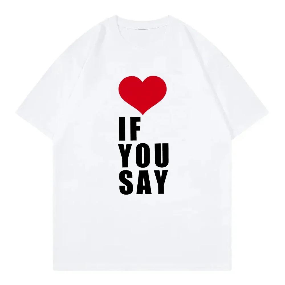 

Love If You Say Print RoUnisexce Untold Kpop T Shirt Women Clothing Harajuku TShirt Unisex Casual Tees Shirts S