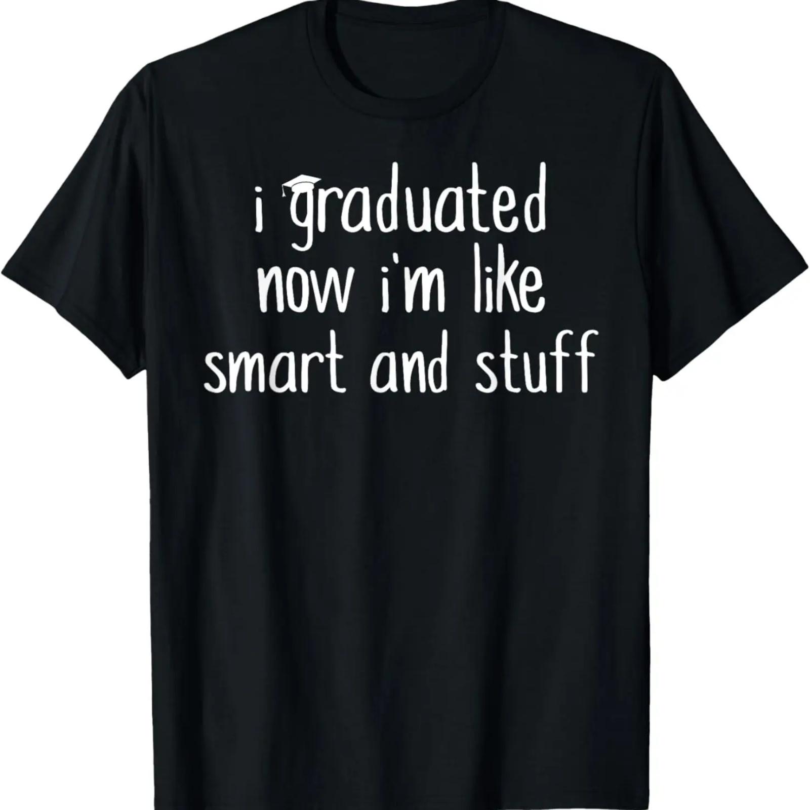 

I Graduated Now I m Like Smart and Stuff Shirt Funny Grad T-Shirt XXXXXL