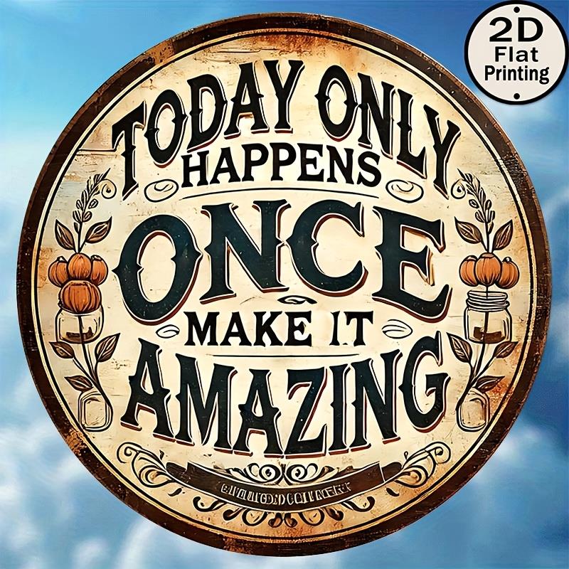 HD Tin Sign Today Only Happens Once Make It Amazing Round Vintage Metal Wall Art Retro Motivational Decor 20x20cm(8x8inch)