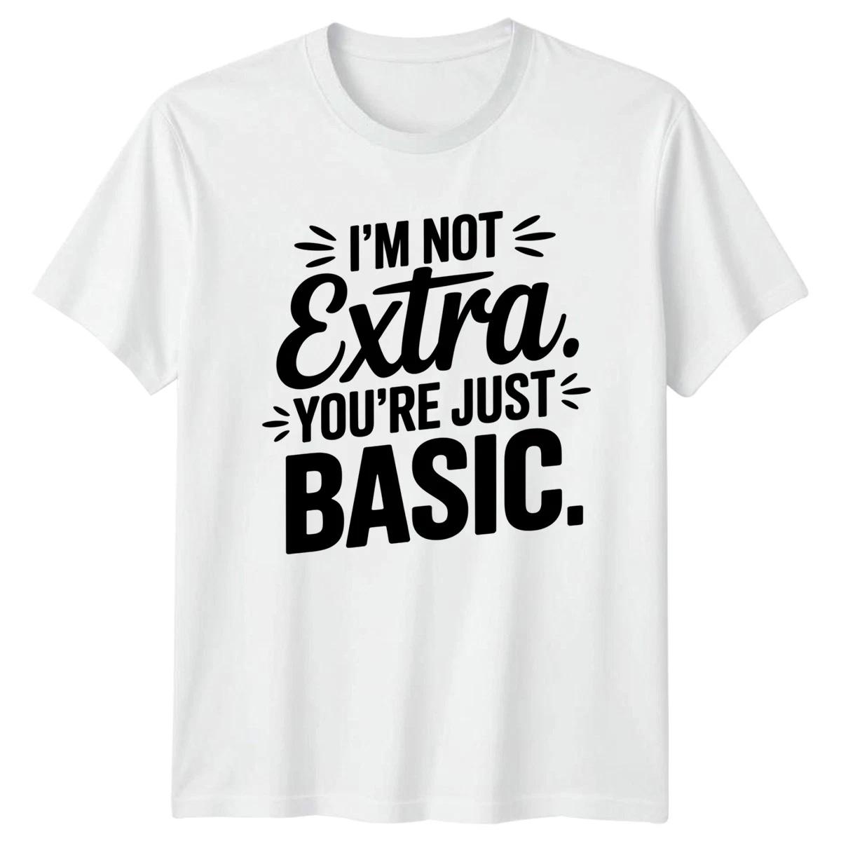 Im Not Extra Youre Just Womens T-Shirt Sarcastic Slang Sassy Quotes Birthday L