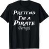 Pretend I'm A Pirate Arrgh Costume Party Halloween Pirate T-Shirt