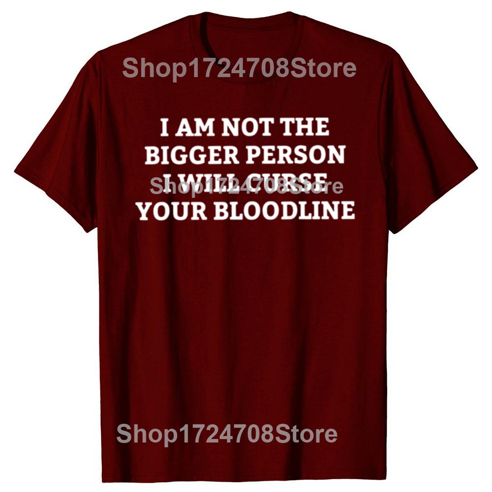 Funny I Am Not The Bigger Person I Will Curse Your Bloodline Tshirts Men Casual Tshirt 100 Cotton Loose Oversized T Shirt