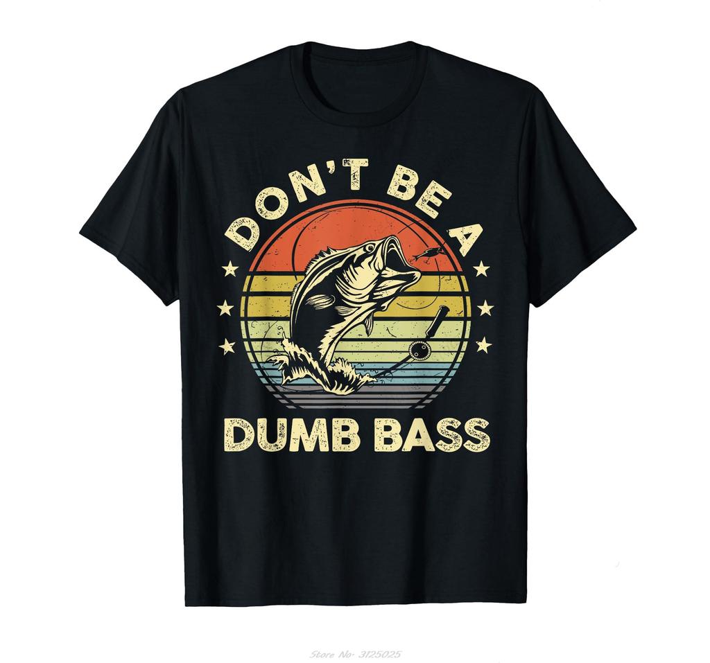 Funny Fishing DonT Be Dumb Bass Fish Funny Dad Unisexs Clothing T Shirt Prevailing Oversized Tshirt Cotton Daily Leisure Tshirt