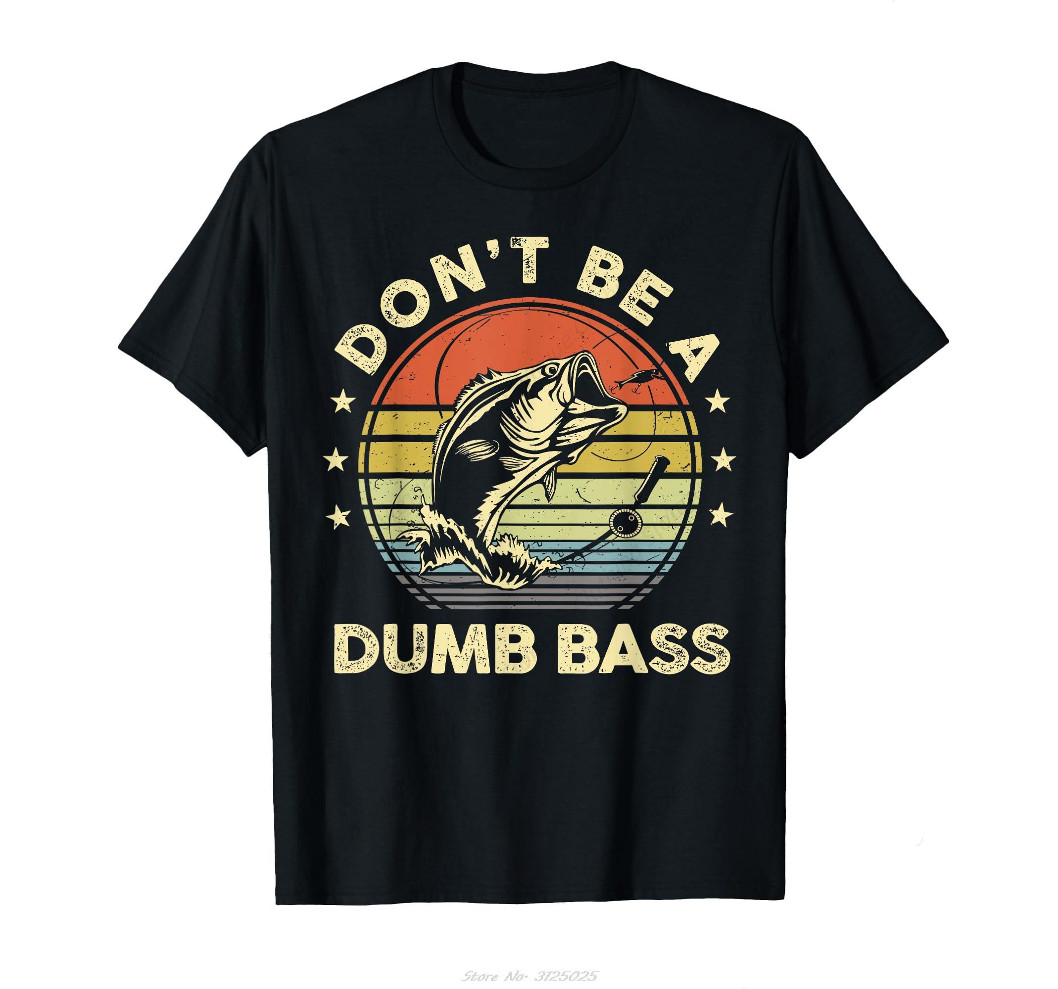 Funny Fishing DonT Be Dumb Bass Fish Funny Dad Unisexs Clothing T Shirt Prevailing Oversized Tshirt Cotton Daily Leisure Tshirt S
