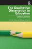 The The Qualitative Dissertation In Education : A Guide for Integrating Research and Practice Book