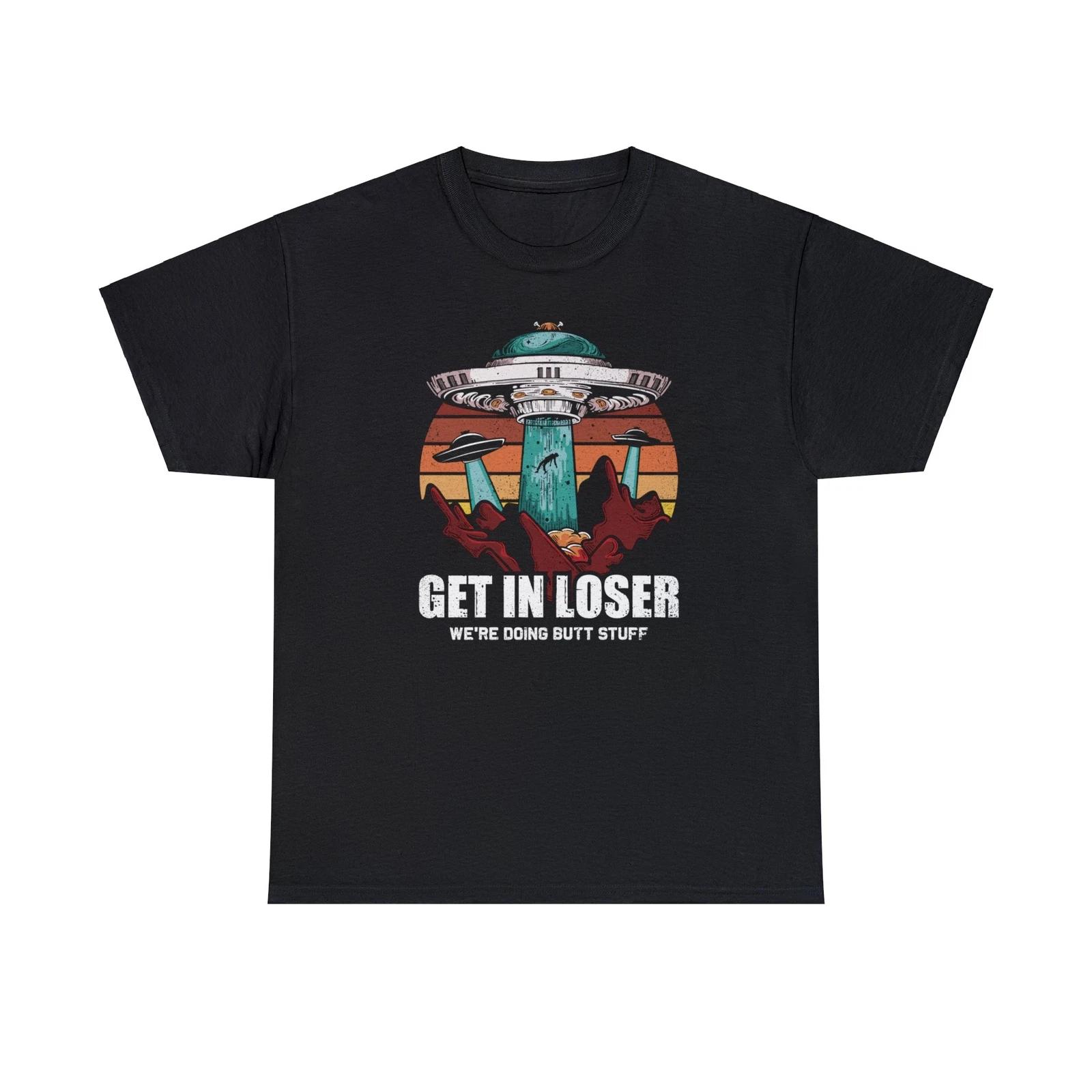 Get In Loser We re Doing Butt Stuff Alien T-Shirt S