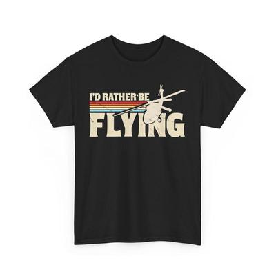 I'd Rather Be Flying T Shirt Pilot GifT Funny Aviation Helicopter