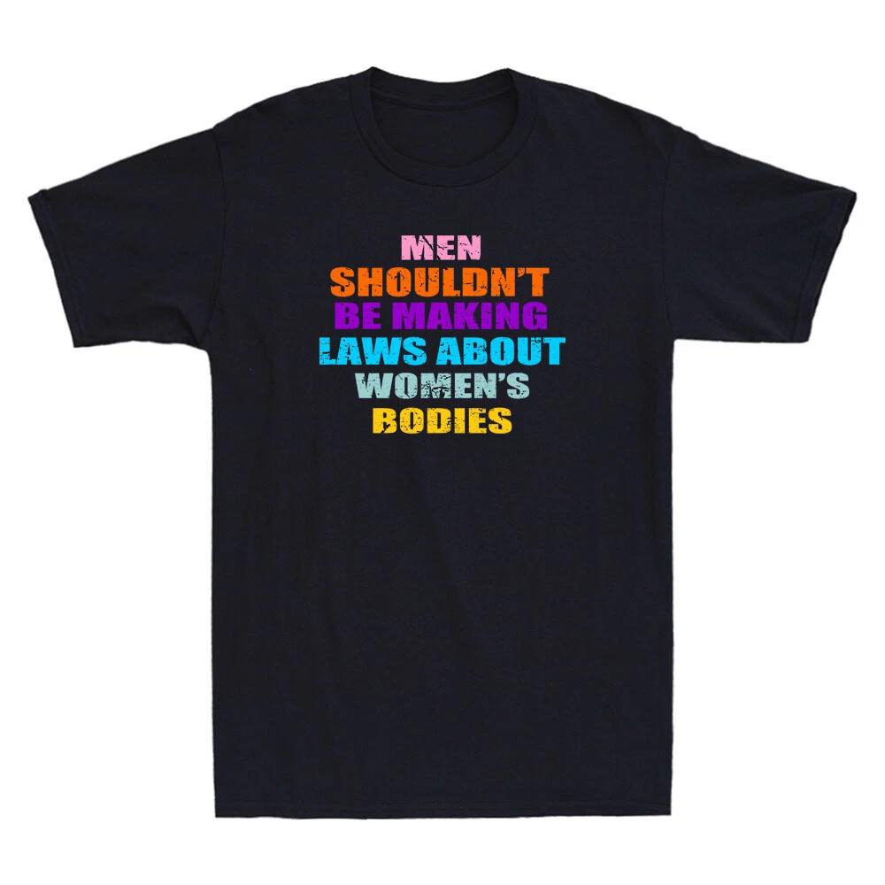 Men Shouldn t Be Making Laws About Women s Bodies Rights Funny Saying T-Shirt S