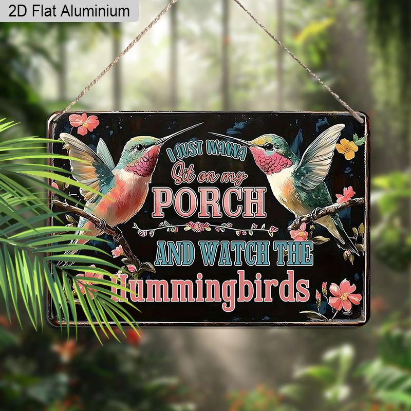 2D Flat 1pc Aluminum Sign "I Just Wanna Sit on My Porch and Watch The Hummingbirds" Rustic Bird Lover Wall Decor Plaque for Home Porch Garden