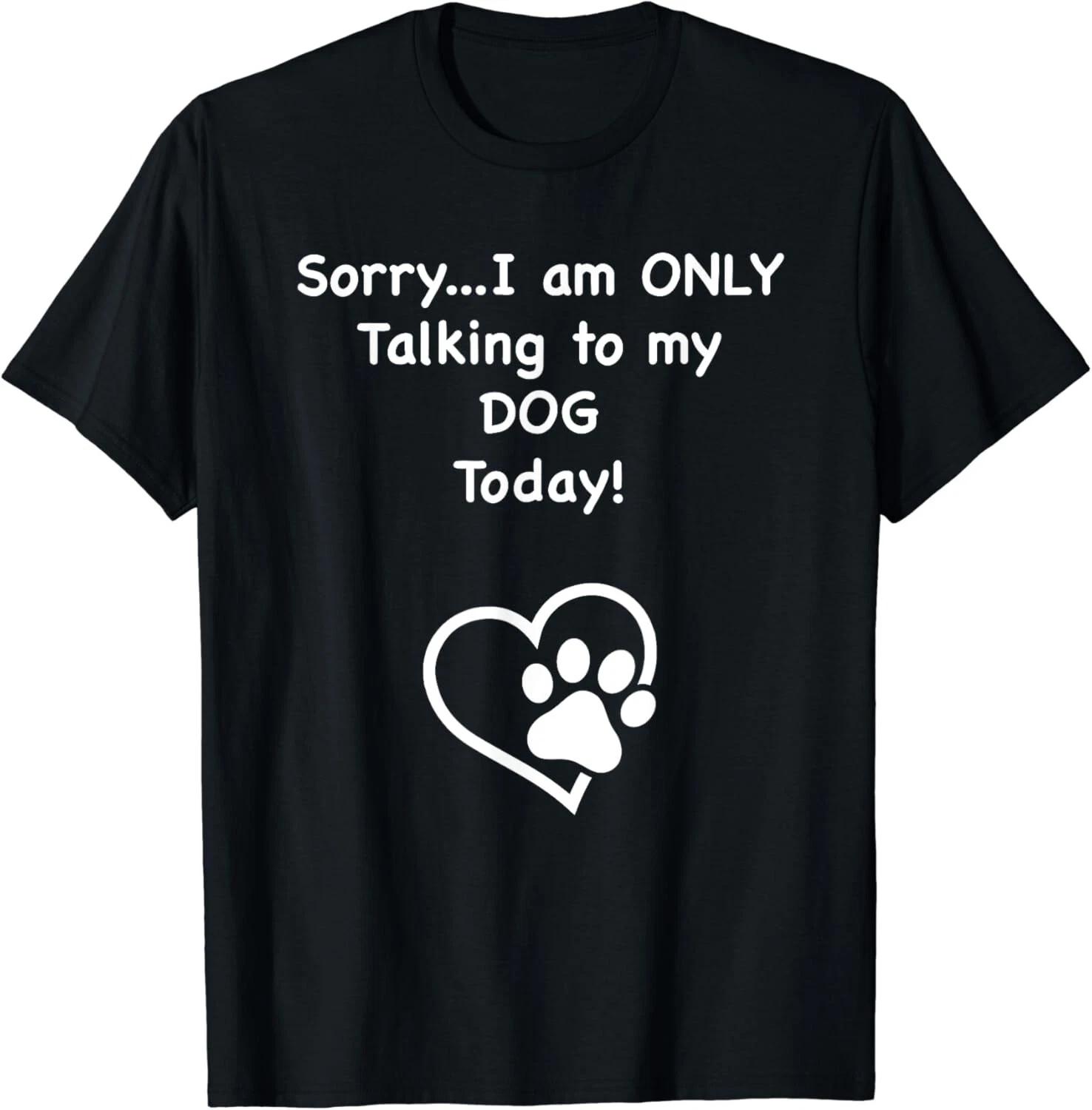 I_m Only Talking to my Dog Today Dog Lover Gift Unisex T-Shirt 3XL