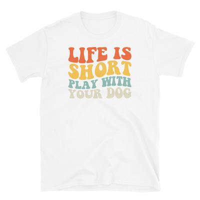 Das Leben ist kurz Spiel mit deinem Hund Haustierbesitzer Kurzarm Unisex T-Shirt
