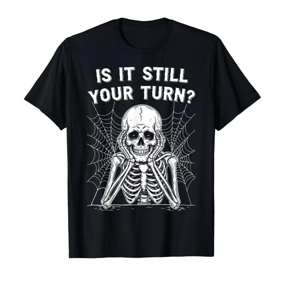 

is It Still Your Turn Funny Skeleton Gamer Meme Halloween T-shirt For Men Women 100% Cotton T Shirts Short Sleeve Tops 4XL