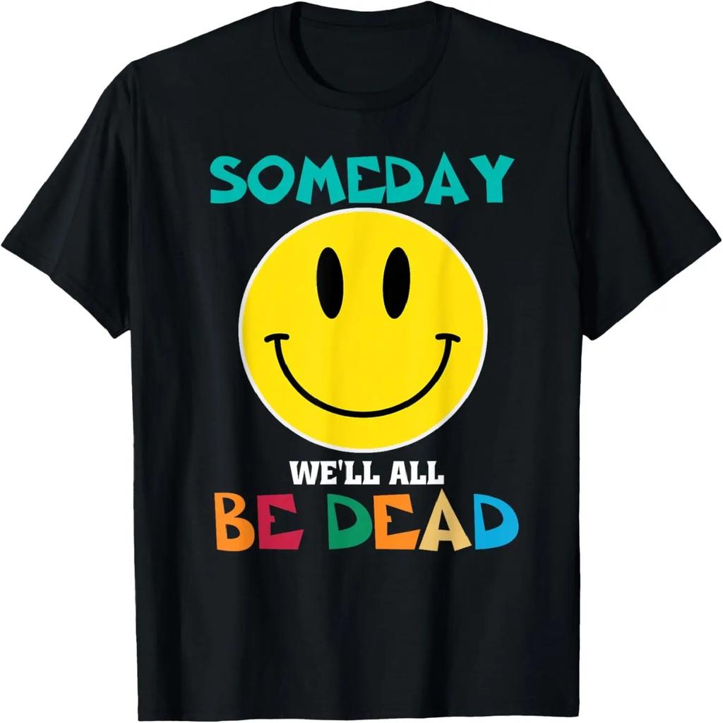 SOMEDAY WE’LL ALL BE DEAD Retro Existential Dread Funny T-Shirt