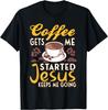 Coffee Get's Me Started Jesus Keeps Me Going Christian Value T-Shirt