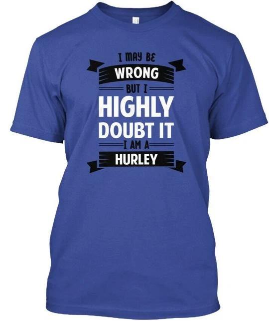 

Hurley I May Be Wrong But Highly Doubt It Am A T shirt Made in USA Size S to 5XL 2XL