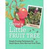 Grow a Little Fruit Tree: Simple Pruning Techniques for SmallSpace, EasyHarvest Fruit Trees