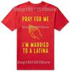 Funny Pray for Me Im Married To A Latina Classic T Shirts Summer Graphic Cotton Streetwear Short Sleeve Latinas Gifts Tshirt