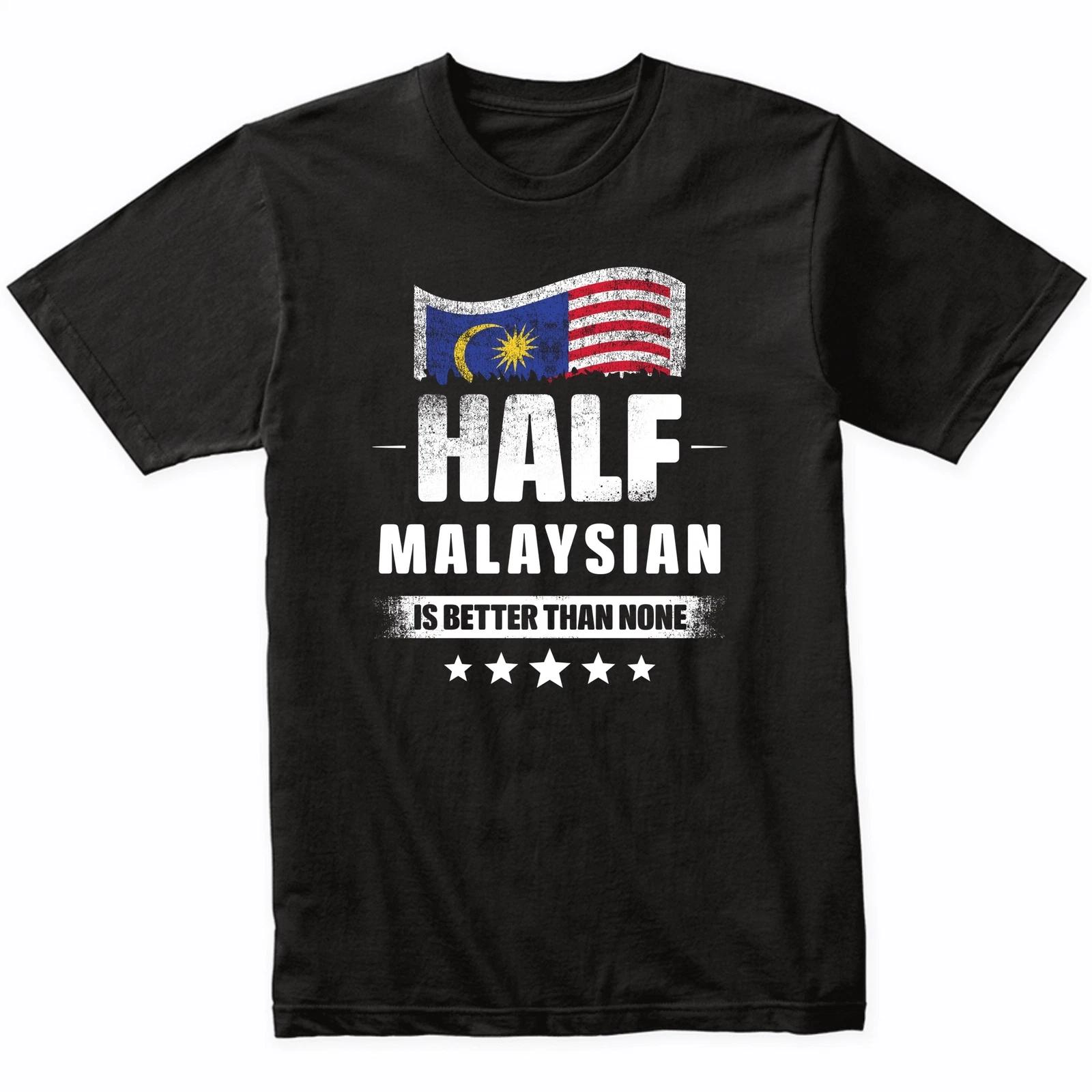 Half Malaysian Is Better Than None Funny Malaysia Flag T-Shirt XL