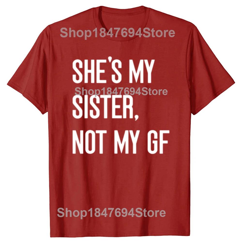 Shes My Sister Not My Girlfriend GF Funny Single Woman Cotton Tshirts Men Casual Tshirt Loose Oversized Streetwear T Shirt