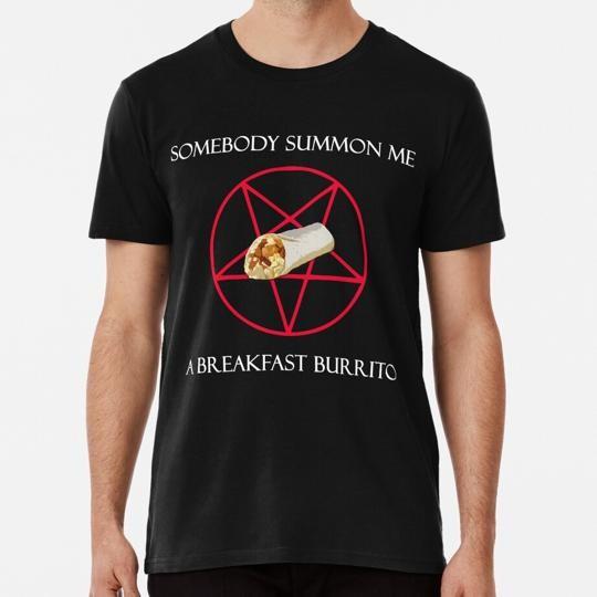 

Somebody Summon Me A Breakfast Burrito Size S to 5XL Made in the USA T-Shirt 2XL