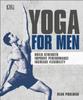 The Yoga For Men : Build Strength, Improve Performance, Increase Flexibility Book