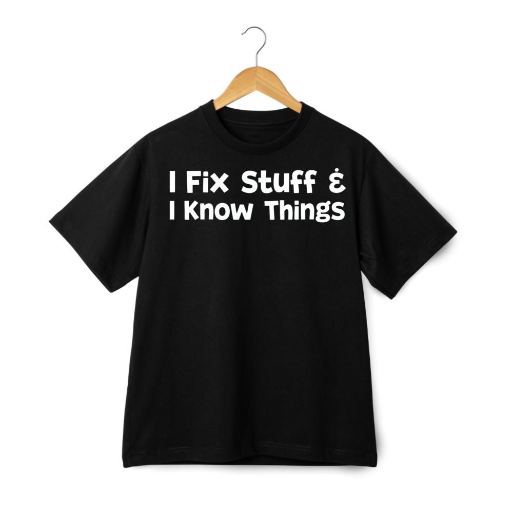 I Fix Stuff & I Know Things Print T-Shirt, Handy Confident Casual Tee 2XL