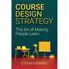 Course Design Strategy: The Art of Making People Learn