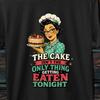 The Cake Isn't The Only Thing, Getting Eaten Tonight, Offensive T Shirt, Hilarious, Gift for Her, Funny Shirt, Shirt for Woman, Crazy Shirt