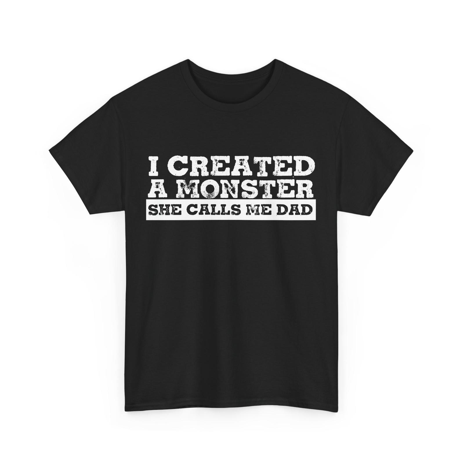 

Dad Funny Shirt, I Created A Monster She Calls Me Dad Father s Day T-Shirt Mens Womens Tees Top S