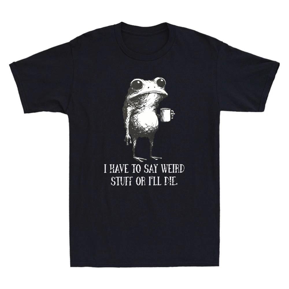 I Have To Say Weird Stuff Or I Will Die Funny Frog Drinking Coffee Men s T-Shirt XL