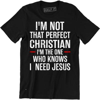 I'm Not That Perfect Christian I'm The One Who Knows Need Jesus Religious Shirt Unisex T-Shirt