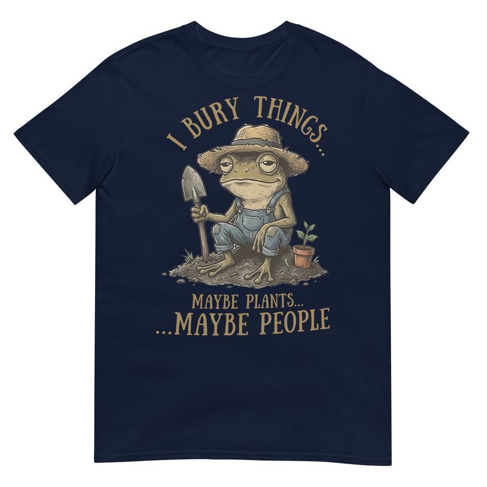I Bury Things Maybe Plants Maybe People Funny Frog Tshirt S