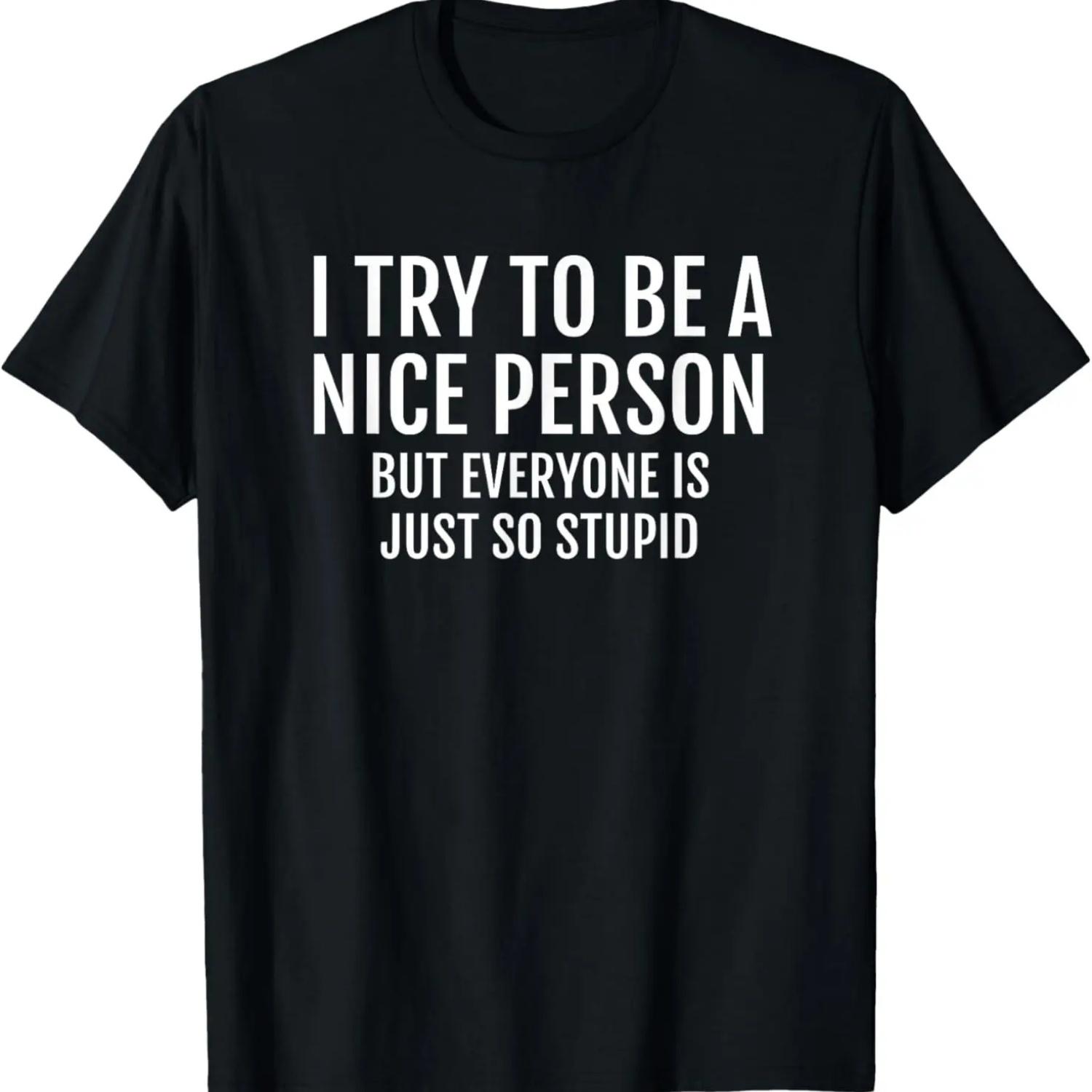 I Try to Be a Nice Person But Everyone is Just so Stupid T-Shirt S