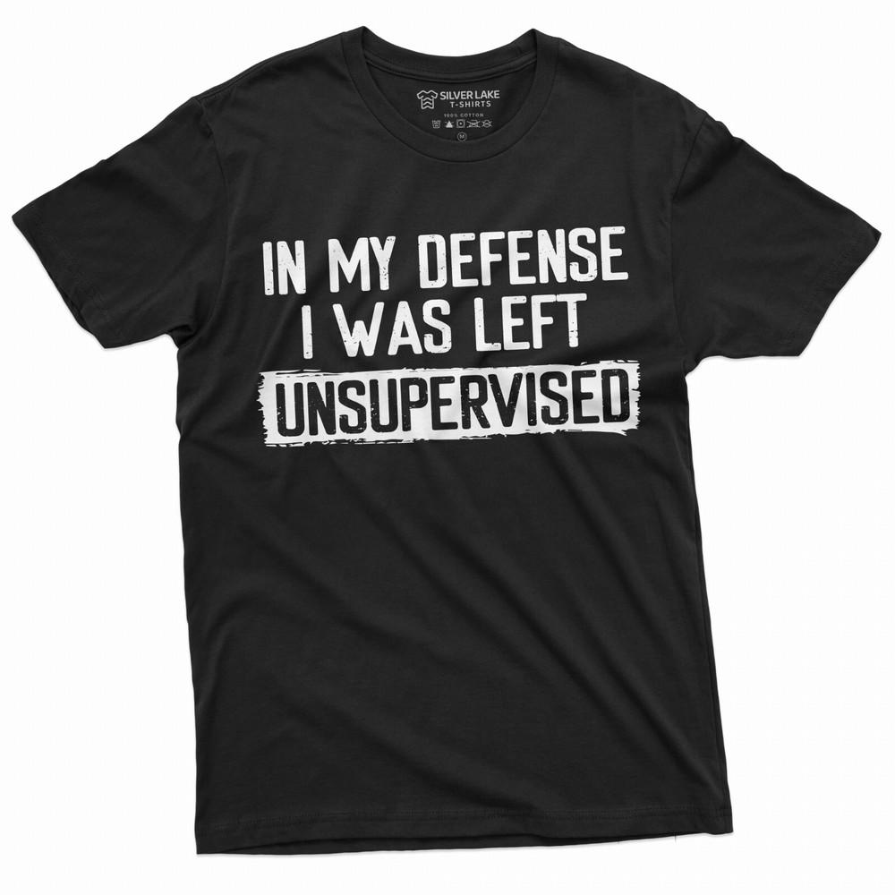 Men s Funny Shirt In my defense I was left unsupervised Humor Birthday T-shirt Unisex T-Shirt XXXL