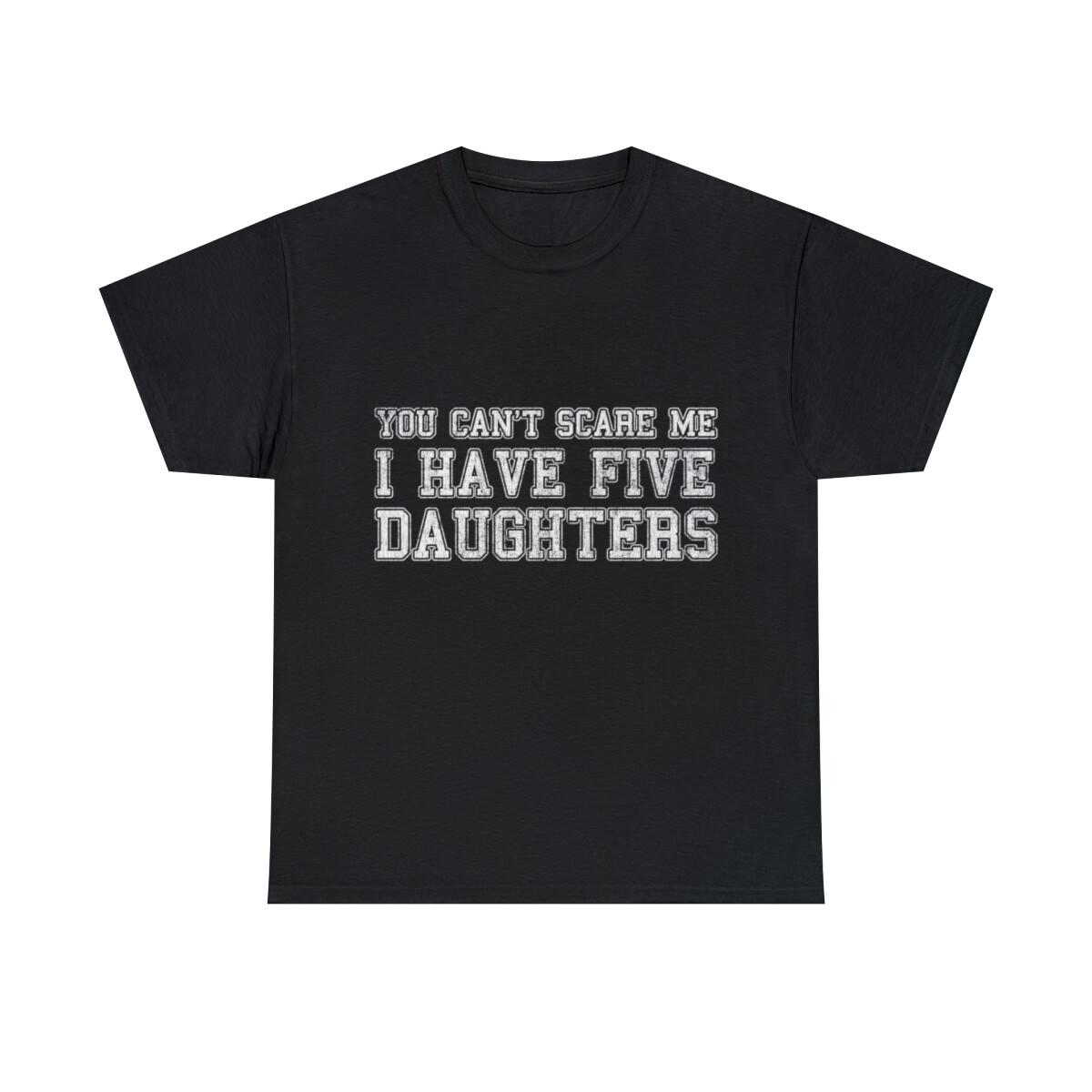You Can t Scare Me I Have Five Daughters Graphic Tee Shirt, S-5XL M
