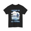 Fisherman Winter Fishing Lover I'd Rather Be Ice T Shirt