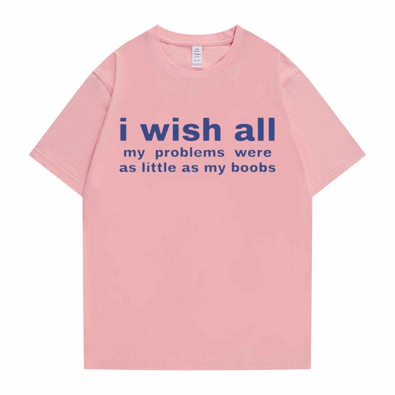 Funny I Wish All My Problems Were As Little As My Boobs Meme Graphics Tshirt Men Oversized T-shirts Male Casual Cotton T Shirt