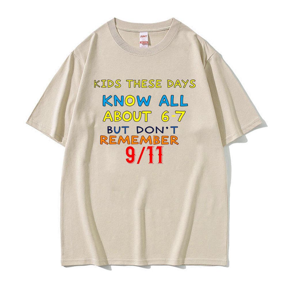 

Kids These Days 6 7 But Dont Remember 9 11 Funny Meme Tshirt Men Women Summer Fashion Loose Shirts Oversized Hot Sale TShirt 4XL